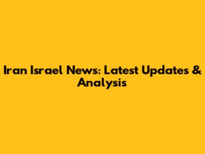 Iran Israel News: Latest Updates & Analysis