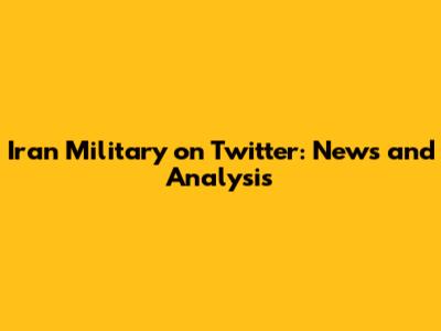 Iran Military on Twitter: News and Analysis
