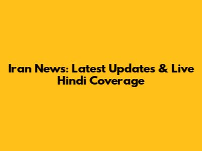 Iran News: Latest Updates & Live Hindi Coverage