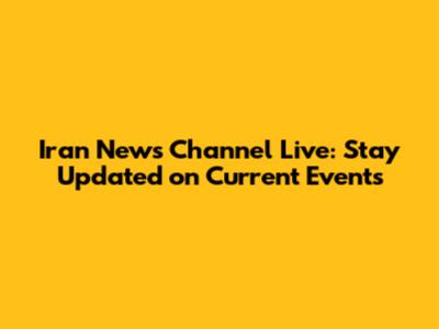 Iran News Channel Live: Stay Updated on Current Events