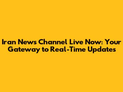 Iran News Channel Live Now: Your Gateway to Real-Time Updates