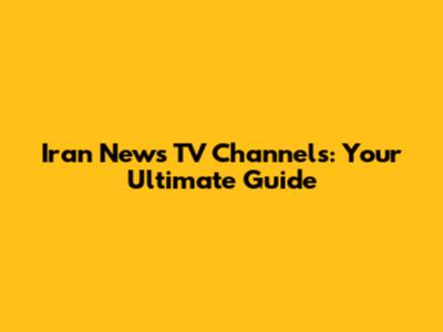 Iran News TV Channels: Your Ultimate Guide
