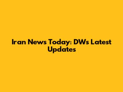 Iran News Today: DW's Latest Updates