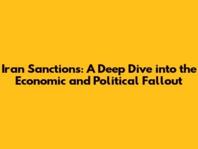 Iran Sanctions: A Deep Dive into the Economic and Political Fallout