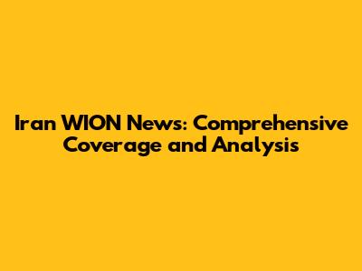 Iran WION News: Comprehensive Coverage and Analysis