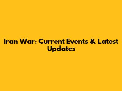 Iran War: Current Events & Latest Updates