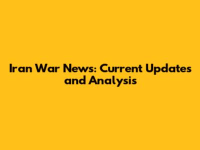 Iran War News: Current Updates and Analysis