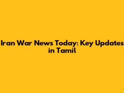 Iran War News Today: Key Updates in Tamil