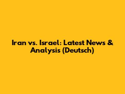 Iran vs. Israel: Latest News & Analysis (Deutsch)
