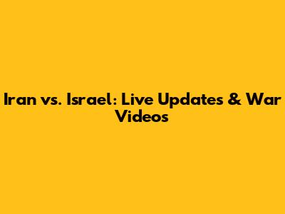 Iran vs. Israel: Live Updates & War Videos
