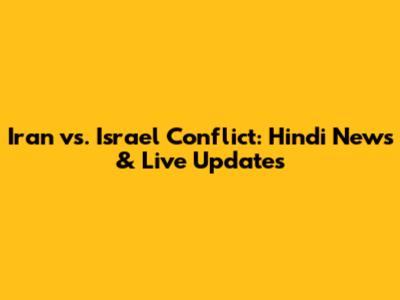 Iran vs. Israel Conflict: Hindi News & Live Updates