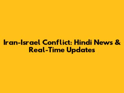 Iran-Israel Conflict: Hindi News & Real-Time Updates