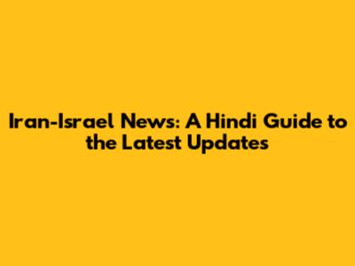 Iran-Israel News: A Hindi Guide to the Latest Updates