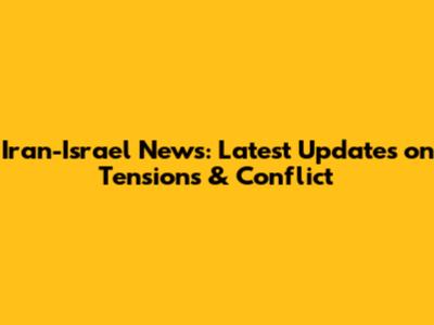 Iran-Israel News: Latest Updates on Tensions & Conflict