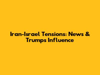 Iran-Israel Tensions: News & Trump's Influence
