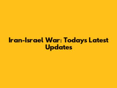 Iran-Israel War: Today's Latest Updates