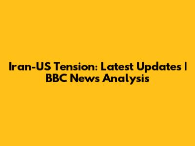 Iran-US Tension: Latest Updates | BBC News Analysis