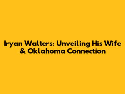Iryan Walters: Unveiling His Wife & Oklahoma Connection