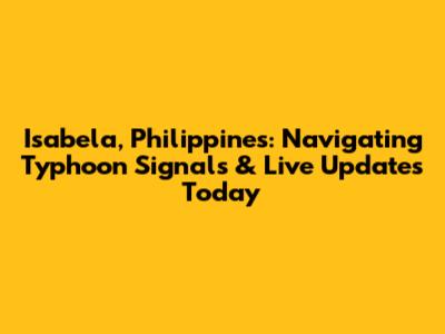 Isabela, Philippines: Navigating Typhoon Signals & Live Updates Today