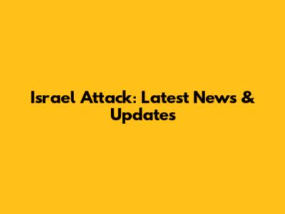 Israel Attack: Latest News & Updates