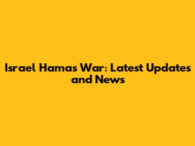 Israel Hamas War: Latest Updates and News