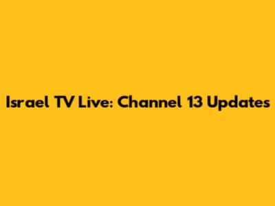 Israel TV Live: Channel 13 Updates