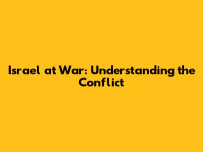 Israel at War: Understanding the Conflict