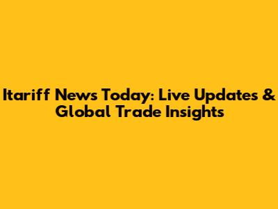 Itariff News Today: Live Updates & Global Trade Insights
