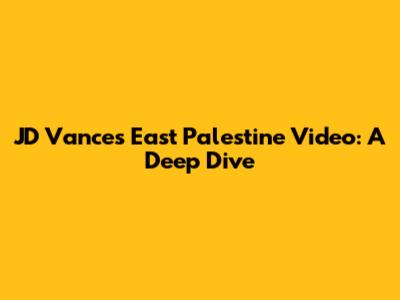 JD Vance's East Palestine Video: A Deep Dive