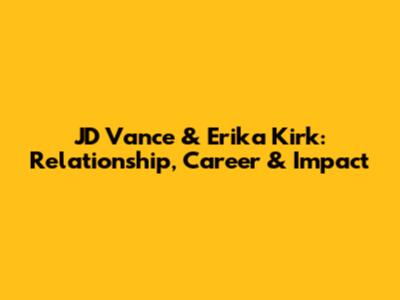 JD Vance & Erika Kirk: Relationship, Career & Impact