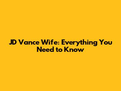 JD Vance Wife: Everything You Need to Know