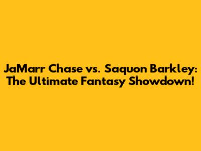Ja'Marr Chase vs. Saquon Barkley: The Ultimate Fantasy Showdown!