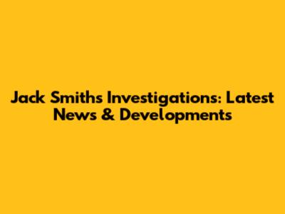 Jack Smith's Investigations: Latest News & Developments