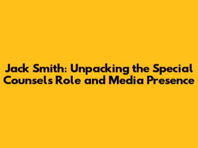 Jack Smith: Unpacking the Special Counsel's Role and Media Presence