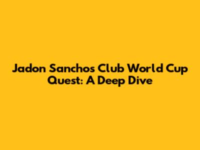 Jadon Sancho's Club World Cup Quest: A Deep Dive