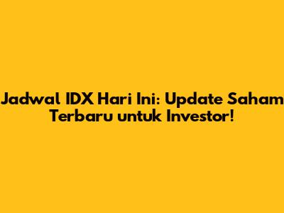 Jadwal IDX Hari Ini: Update Saham Terbaru untuk Investor!