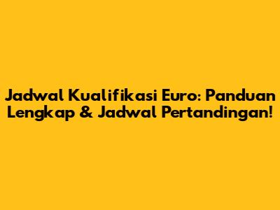 Jadwal Kualifikasi Euro: Panduan Lengkap & Jadwal Pertandingan!