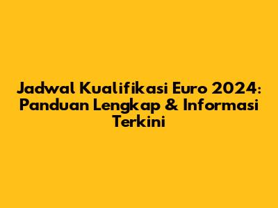 Jadwal Kualifikasi Euro 2024: Panduan Lengkap & Informasi Terkini