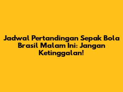 Jadwal Pertandingan Sepak Bola Brasil Malam Ini: Jangan Ketinggalan!
