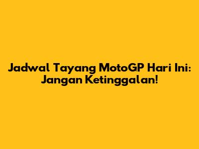 Jadwal Tayang MotoGP Hari Ini: Jangan Ketinggalan!