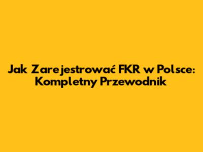 Jak Zarejestrować FKR w Polsce: Kompletny Przewodnik