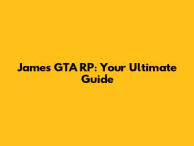 James GTA RP: Your Ultimate Guide