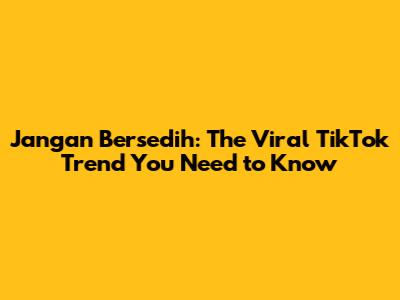 Jangan Bersedih: The Viral TikTok Trend You Need to Know
