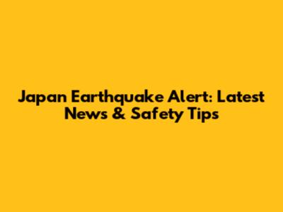 Japan Earthquake Alert: Latest News & Safety Tips