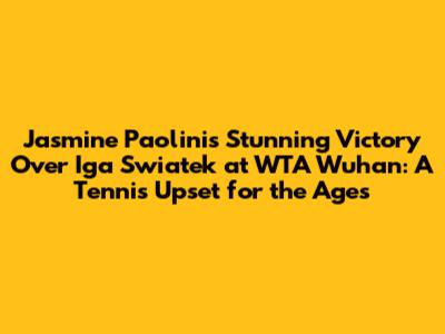 Jasmine Paolini's Stunning Victory Over Iga Swiatek at WTA Wuhan: A Tennis Upset for the Ages