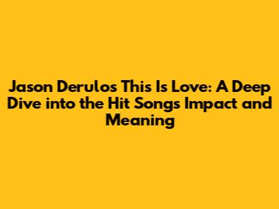Jason Derulo's 'This Is Love': A Deep Dive into the Hit Song's Impact and Meaning