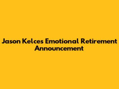 Jason Kelce's Emotional Retirement Announcement