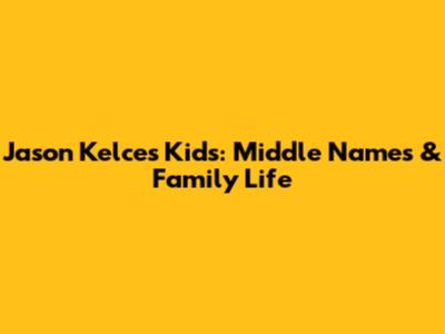 Jason Kelce's Kids: Middle Names & Family Life