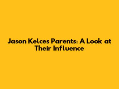 Jason Kelce's Parents: A Look at Their Influence