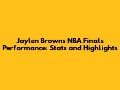 Jaylen Brown's NBA Finals Performance: Stats and Highlights